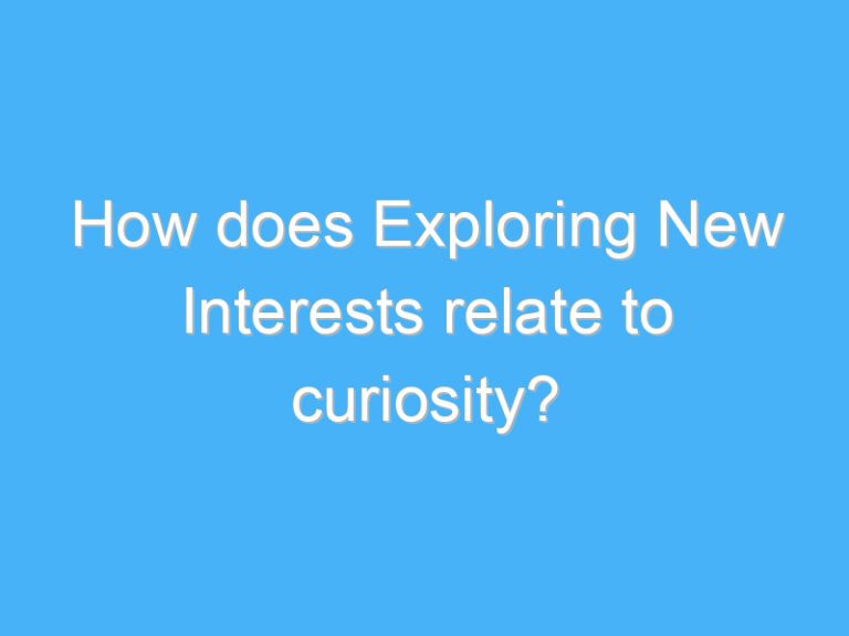 How does Exploring New Interests relate to curiosity?