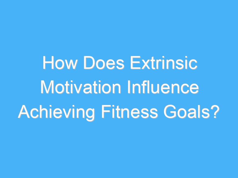 How Does Extrinsic Motivation Influence Achieving Fitness Goals?