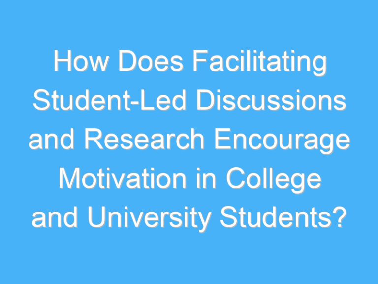 How Does Facilitating Student-Led Discussions and Research Encourage Motivation in College and University Students?