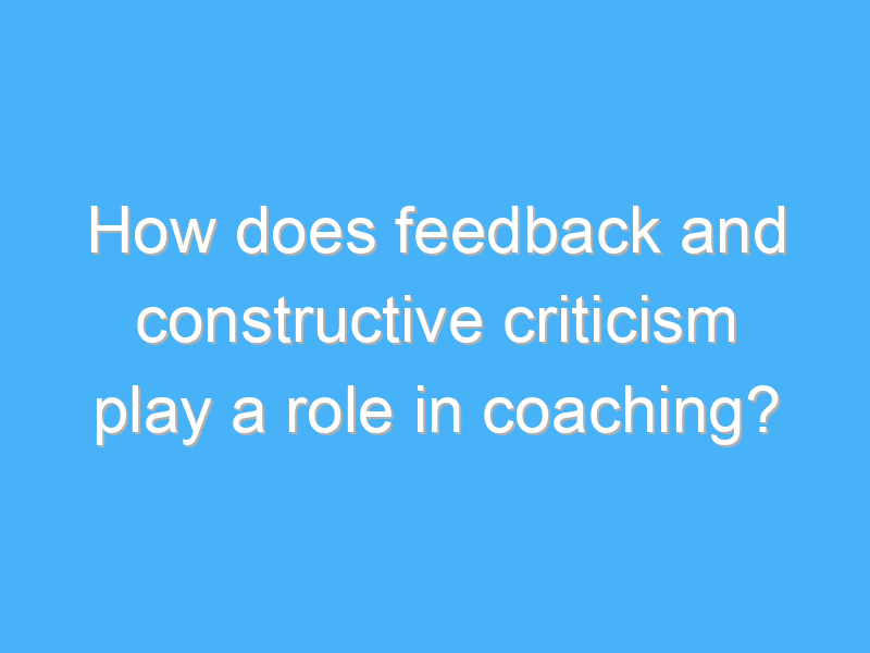 how does feedback and constructive criticism play a role in coaching 2474 1