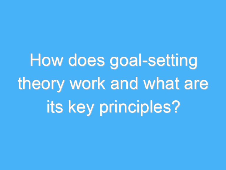 How does goal-setting theory work and what are its key principles?