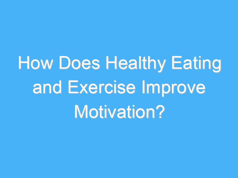 How Does Healthy Eating and Exercise Improve Motivation?