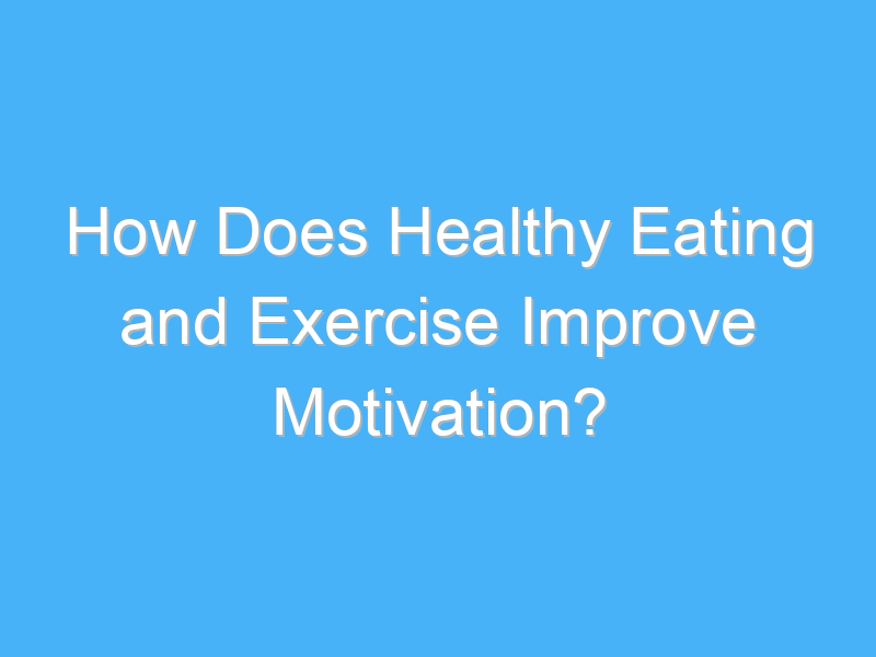how does healthy eating and exercise improve motivation 2675 1