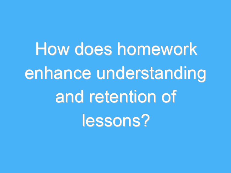 How does homework enhance understanding and retention of lessons?