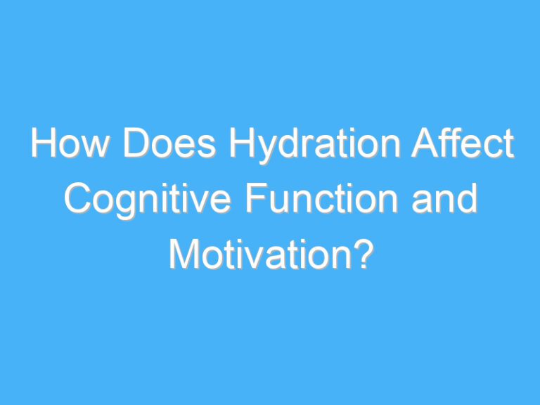 How Does Hydration Affect Cognitive Function and Motivation?
