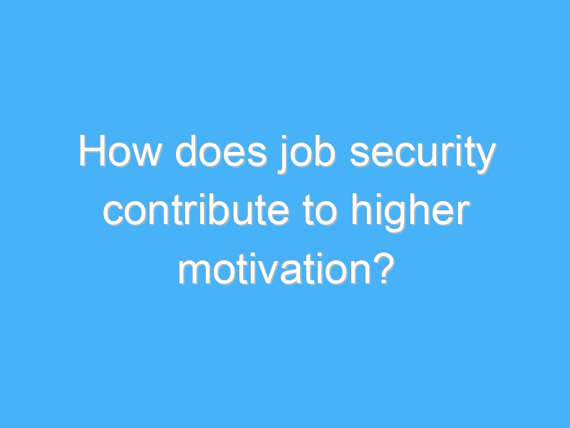 how does job security contribute to higher motivation 1774
