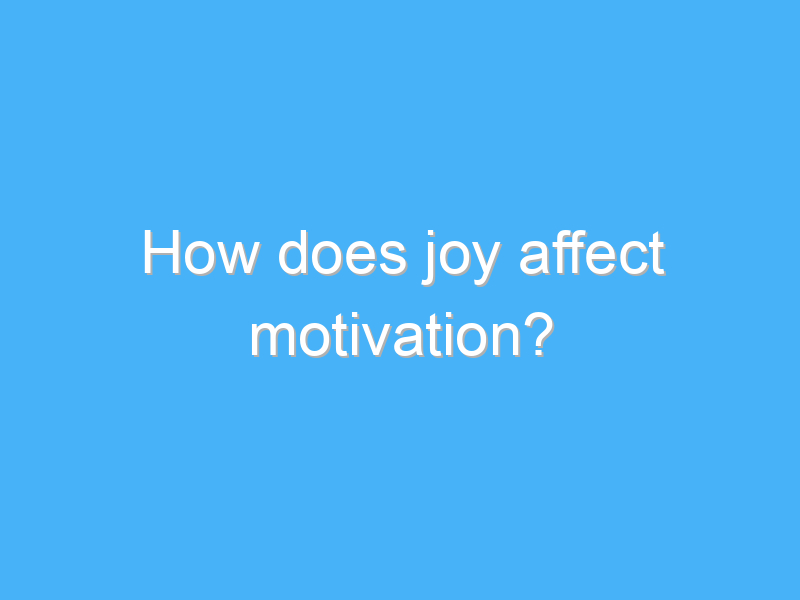 how does joy affect motivation 2825