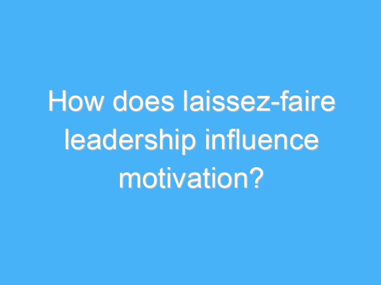How does laissez-faire leadership influence motivation?