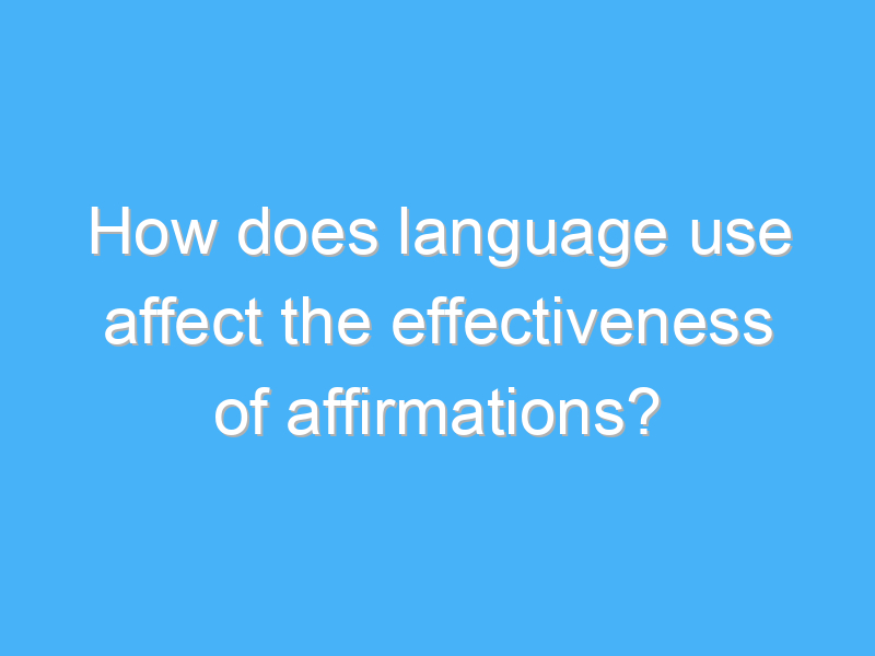 how does language use affect the effectiveness of affirmations 2173