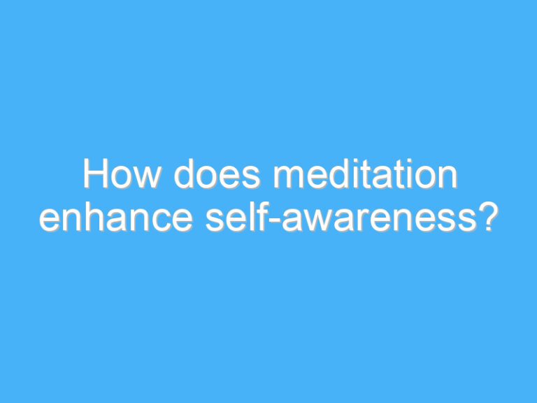 How does meditation enhance self-awareness?