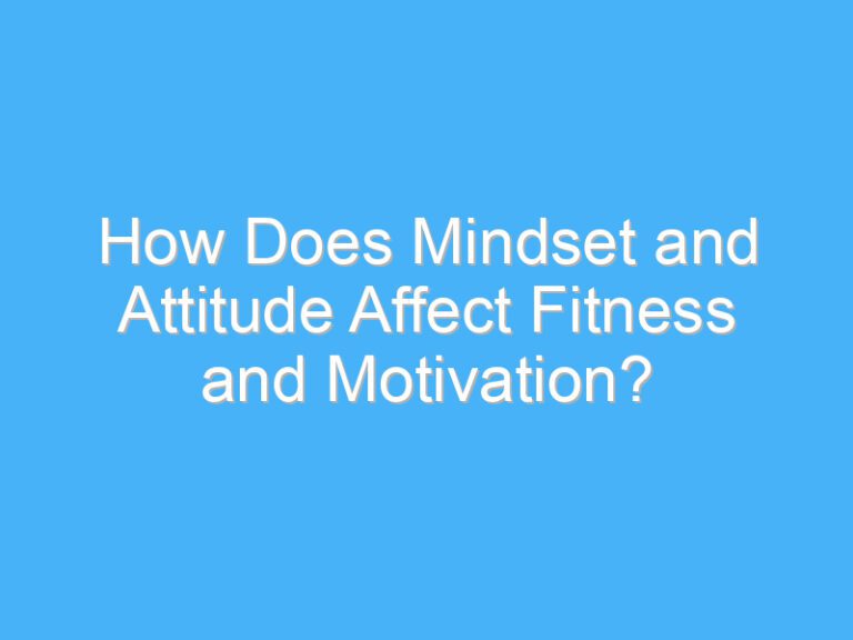 How Does Mindset and Attitude Affect Fitness and Motivation?