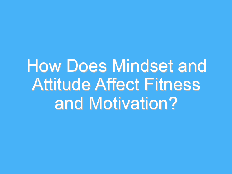 how does mindset and attitude affect fitness and motivation 2396