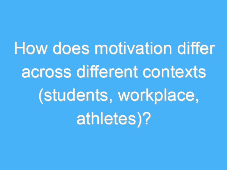 How does motivation differ across different contexts (students, workplace, athletes)?