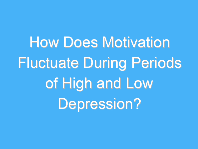 how does motivation fluctuate during periods of high and low depression 3239
