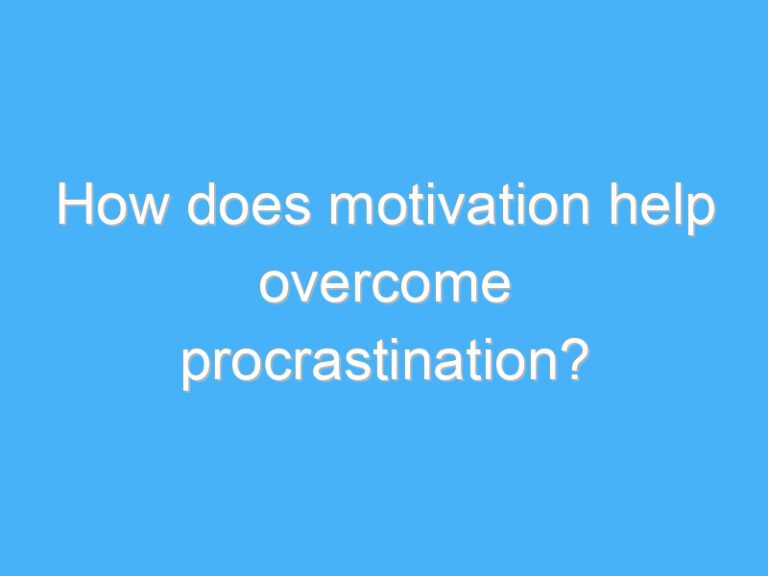 How does motivation help overcome procrastination?