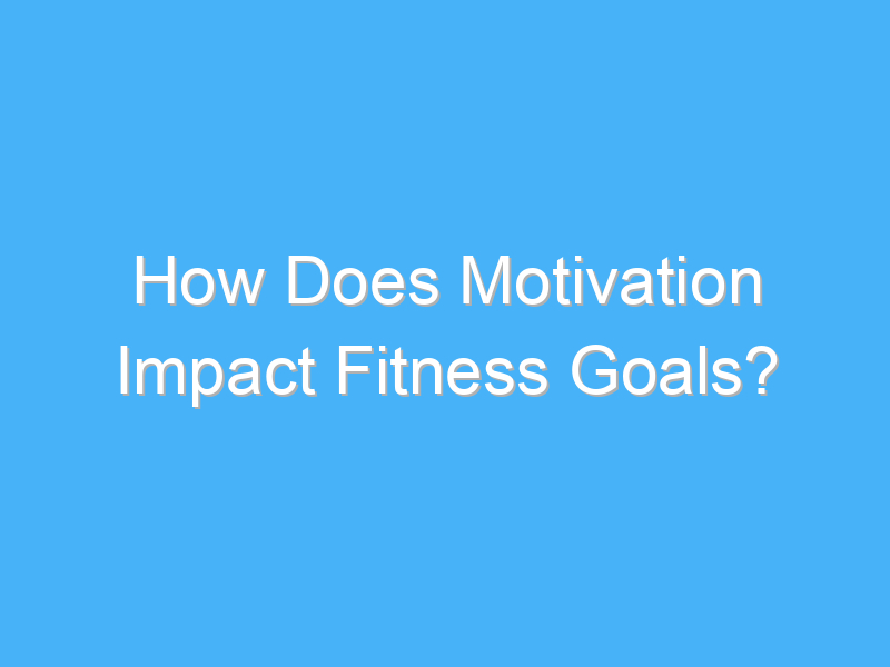 how does motivation impact fitness goals 1913 1