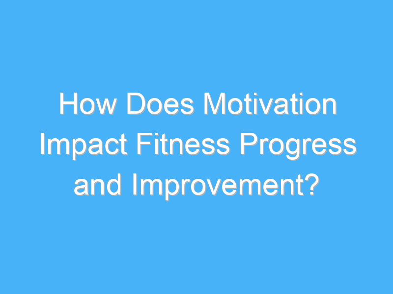 how does motivation impact fitness progress and improvement 1797
