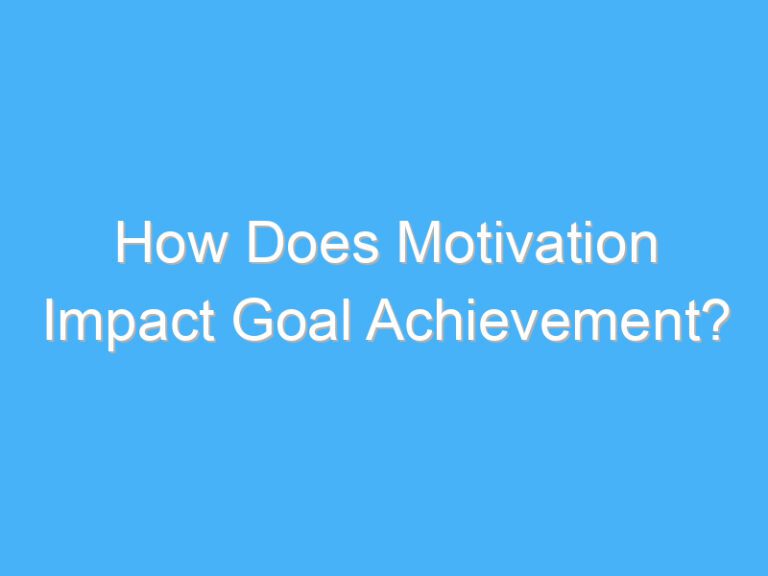 How Does Motivation Impact Goal Achievement?