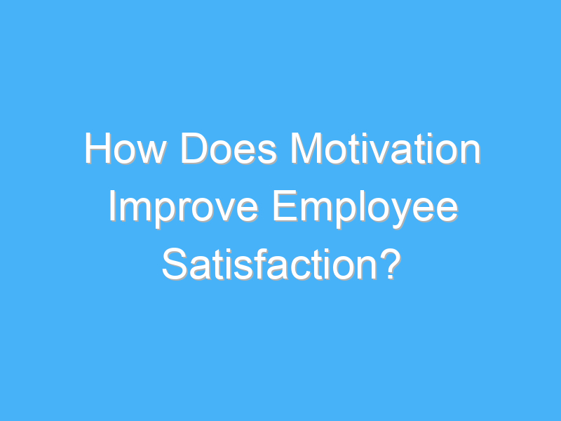 how does motivation improve employee satisfaction 3227 1
