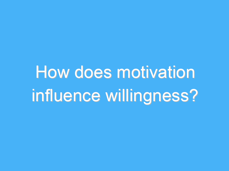 how does motivation influence willingness 3193