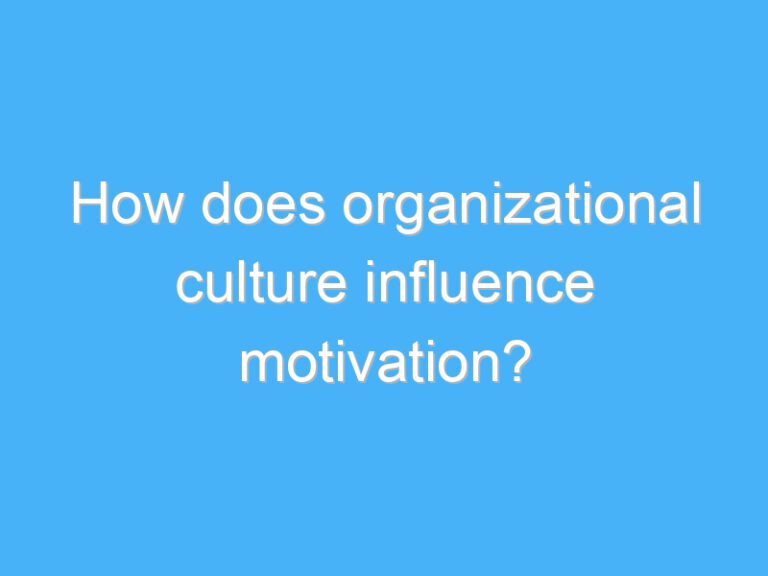 How does organizational culture influence motivation?