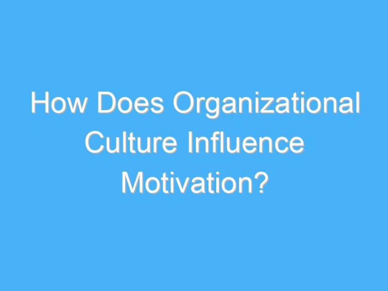 How Does Organizational Culture Influence Motivation?