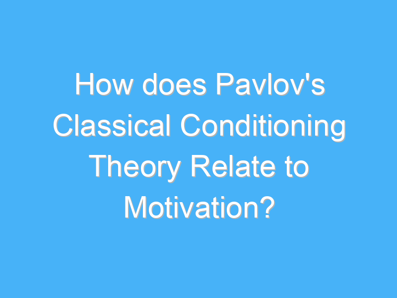 how does pavlovs classical conditioning theory relate to motivation 1724