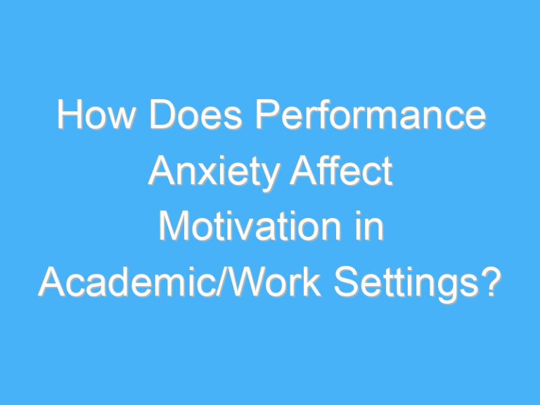 How Does Performance Anxiety Affect Motivation in Academic/Work Settings?