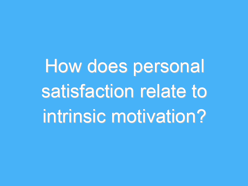 how does personal satisfaction relate to intrinsic motivation 2251 3