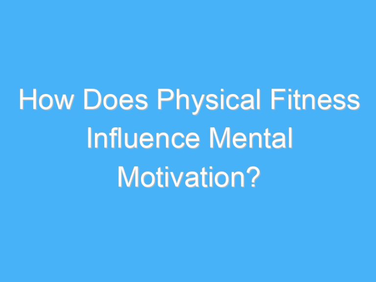 How Does Physical Fitness Influence Mental Motivation?