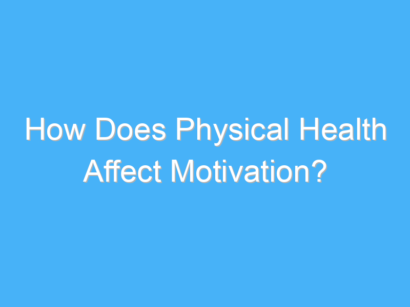 how does physical health affect motivation 3049 1