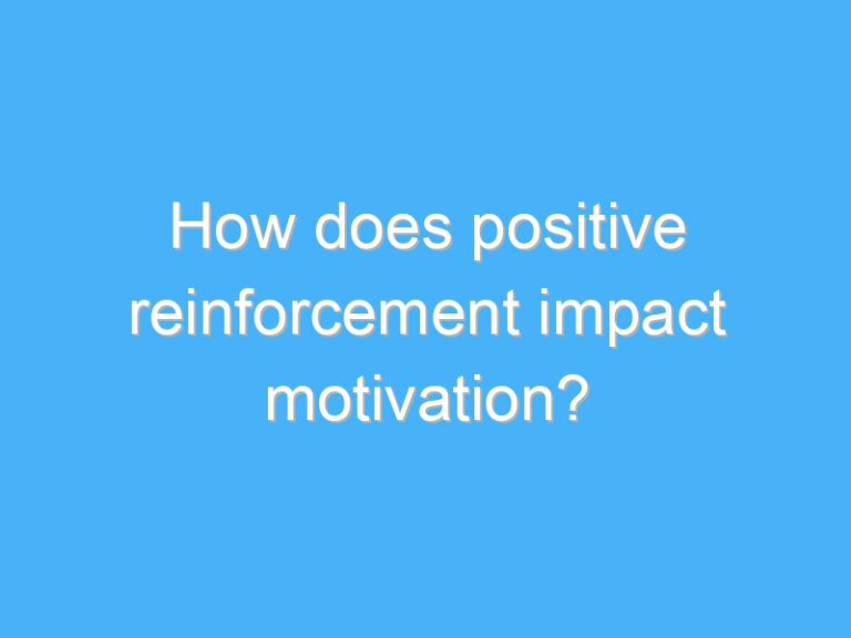 How does positive reinforcement impact motivation?