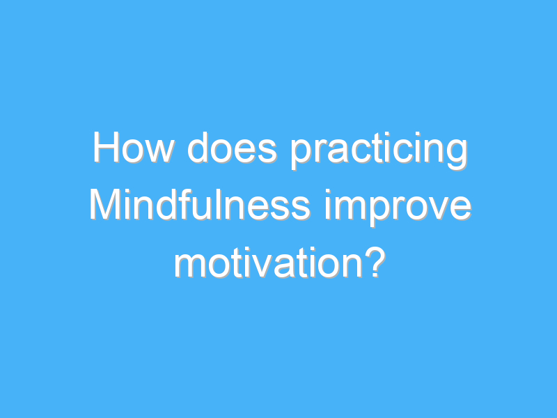 how does practicing mindfulness improve motivation 3200