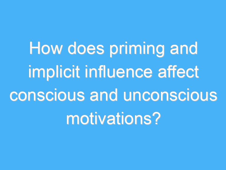 How does priming and implicit influence affect conscious and unconscious motivations?