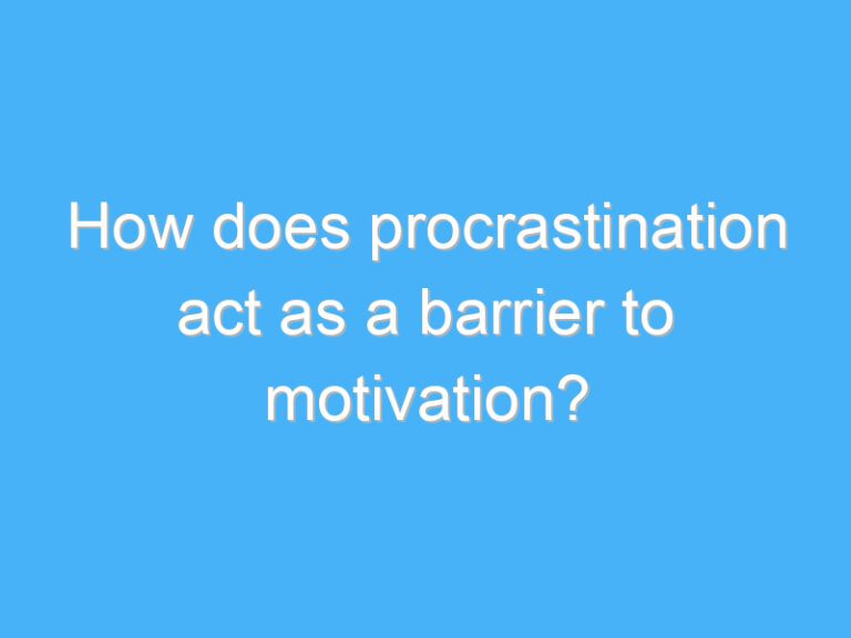 How does procrastination act as a barrier to motivation?