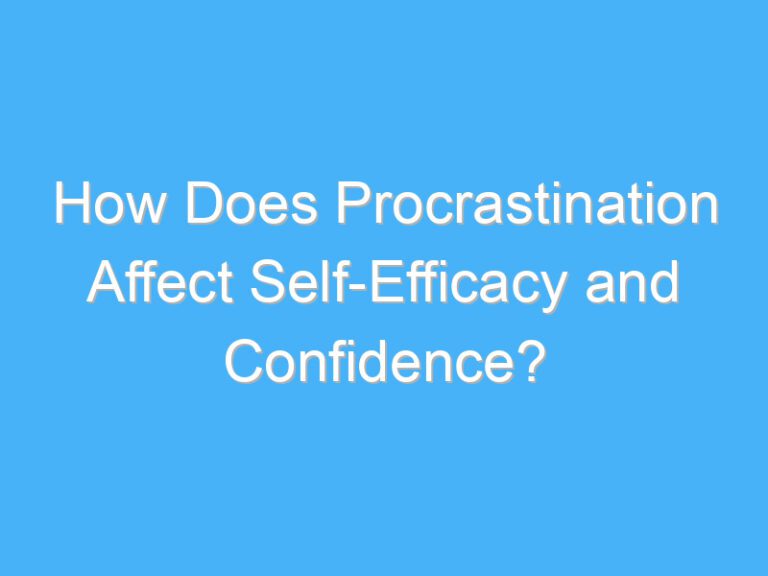 How Does Procrastination Affect Self-Efficacy and Confidence?