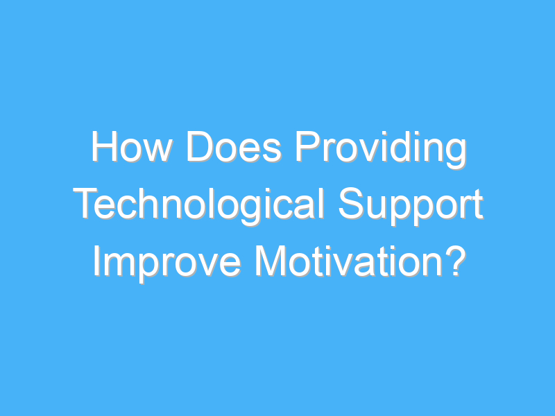 how does providing technological support improve motivation 2073 2