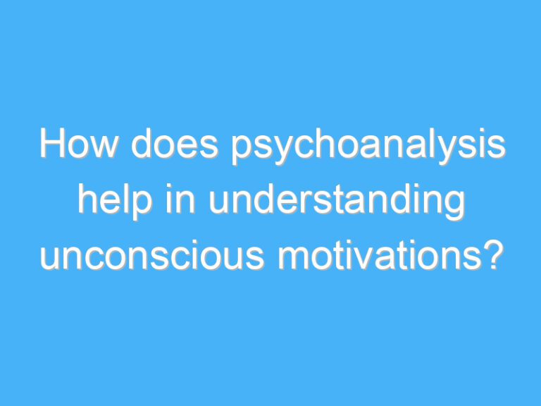 How does psychoanalysis help in understanding unconscious motivations?