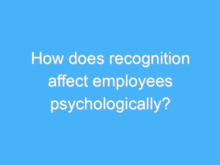 How does recognition affect employees psychologically?
