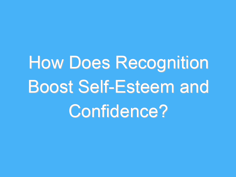 how does recognition boost self esteem and confidence 1692 1