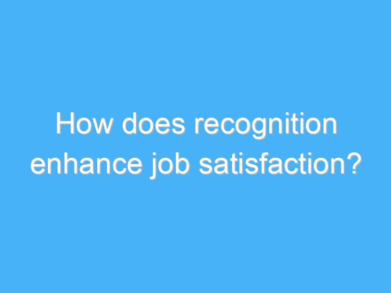 How does recognition enhance job satisfaction?