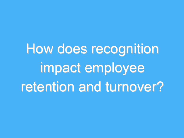 How does recognition impact employee retention and turnover?