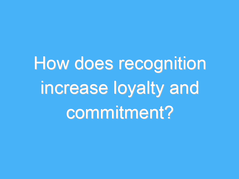 how does recognition increase loyalty and commitment 1993