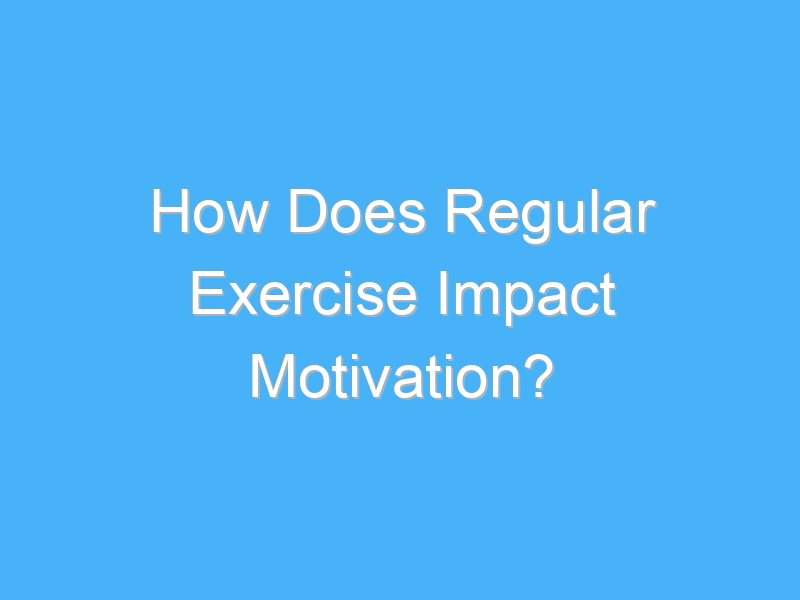 how does regular exercise impact motivation 2814 2
