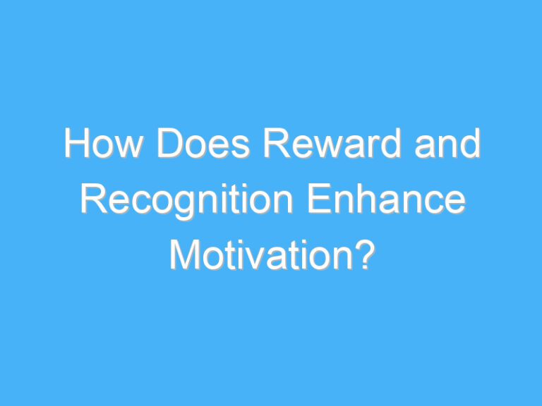 How Does Reward and Recognition Enhance Motivation?