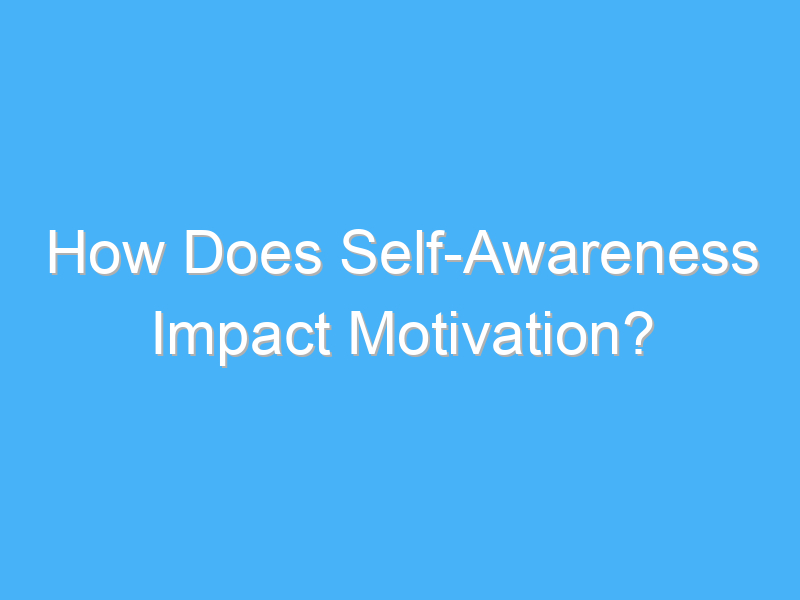how does self awareness impact motivation 3211