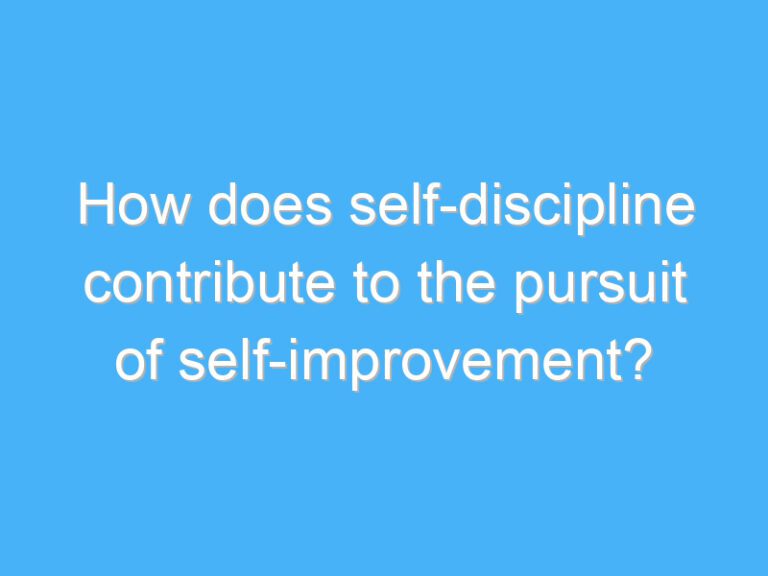 How does self-discipline contribute to the pursuit of self-improvement?