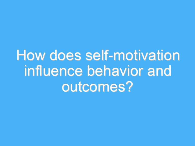 How does self-motivation influence behavior and outcomes?