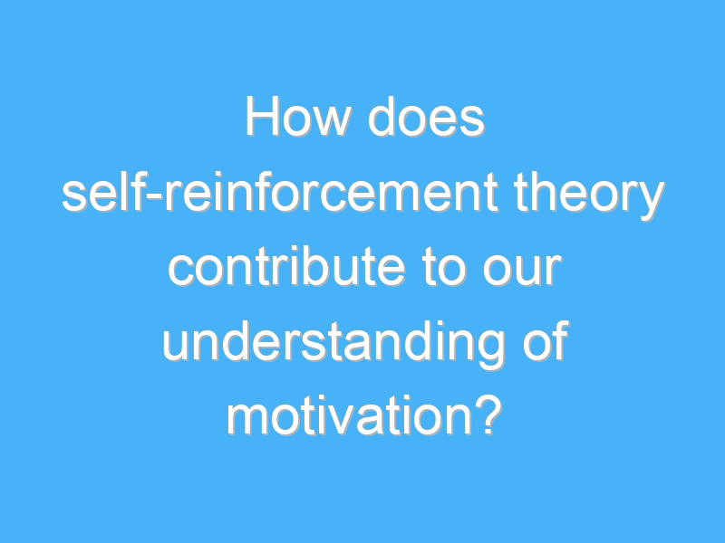 how does self reinforcement theory contribute to our understanding of motivation 2102