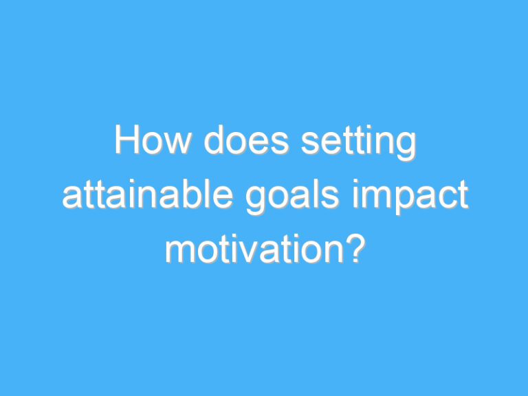 How does setting attainable goals impact motivation?